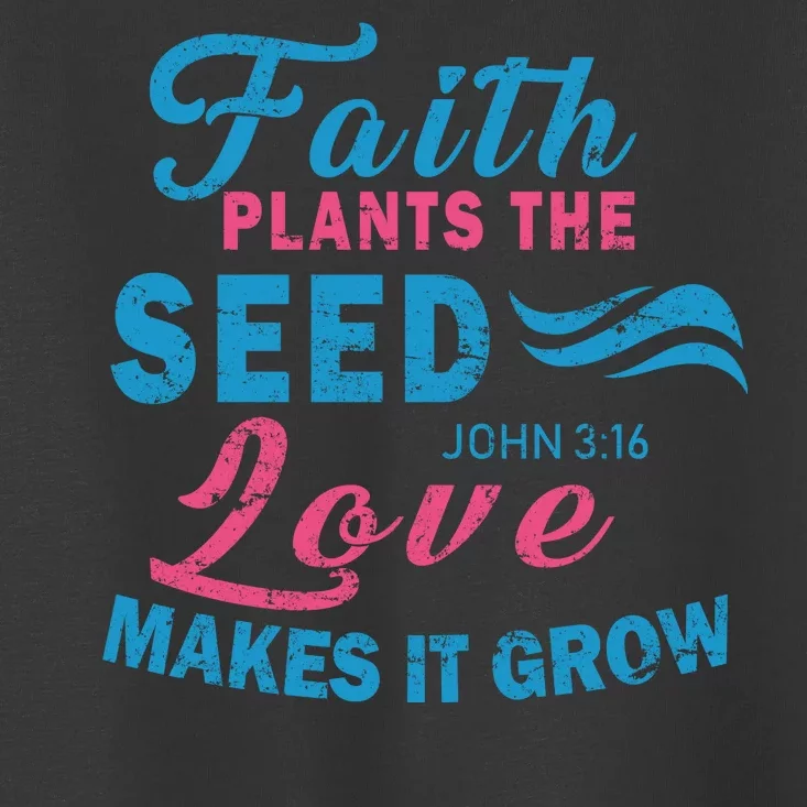 Faith Plants The Seed Love Makes It Grow John 3:16 Toddler T-Shirt