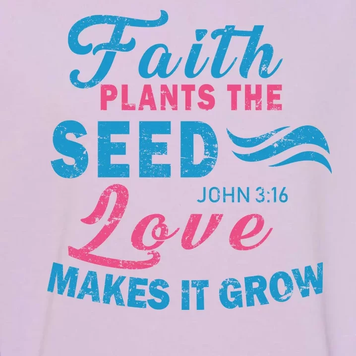 Faith Plants The Seed Love Makes It Grow John 3:16 Garment-Dyed Sweatshirt