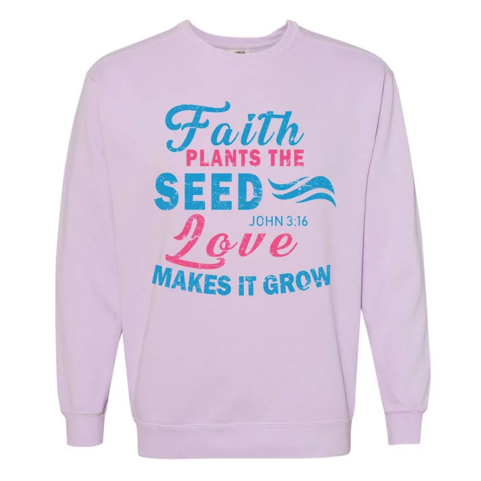 Faith Plants The Seed Love Makes It Grow John 3:16 Garment-Dyed Sweatshirt