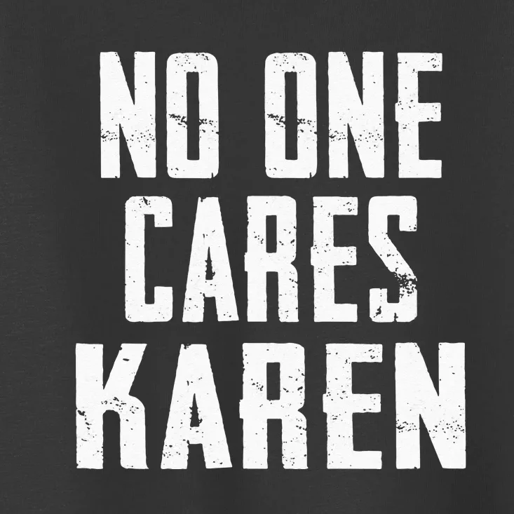 Funny Anti Karen No One Cares Karen Sorry Sarcastic OK Karen Toddler T-Shirt