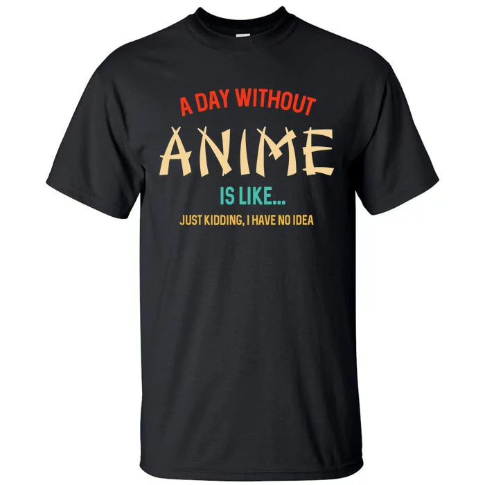 Funny Anime Lover A Day Without Anime Tall T-Shirt