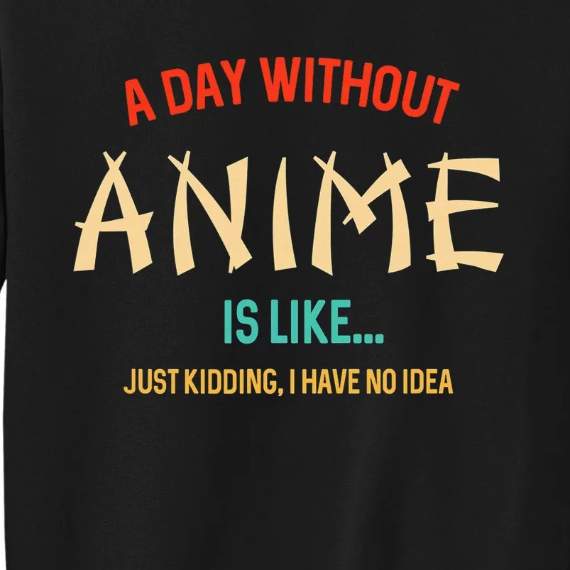 Funny Anime Lover A Day Without Anime Tall Sweatshirt