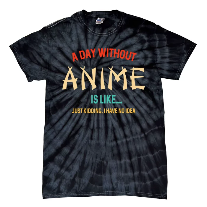 Funny Anime Lover A Day Without Anime Tie-Dye T-Shirt