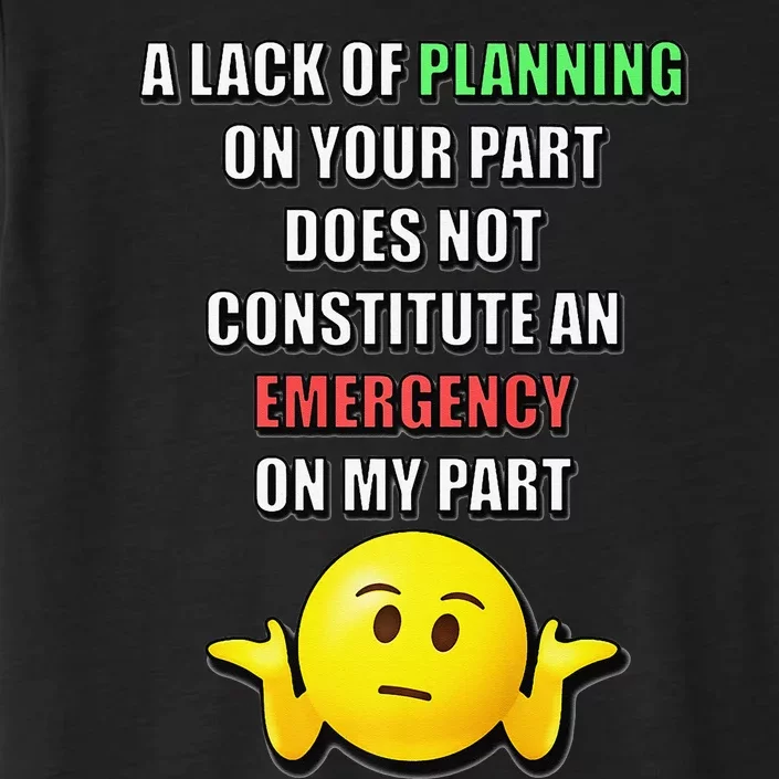 Funny A Lack Of Planning On Your Part Does Not Constitute ChromaSoft Performance T-Shirt