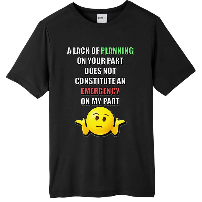 Funny A Lack Of Planning On Your Part Does Not Constitute ChromaSoft Performance T-Shirt