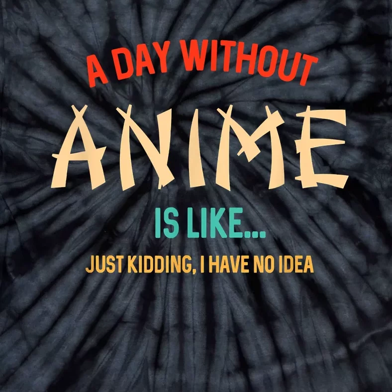 Funny Anime Lover A Day Without Anime Tie-Dye T-Shirt