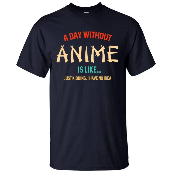 Funny Anime Lover A Day Without Anime Tall T-Shirt