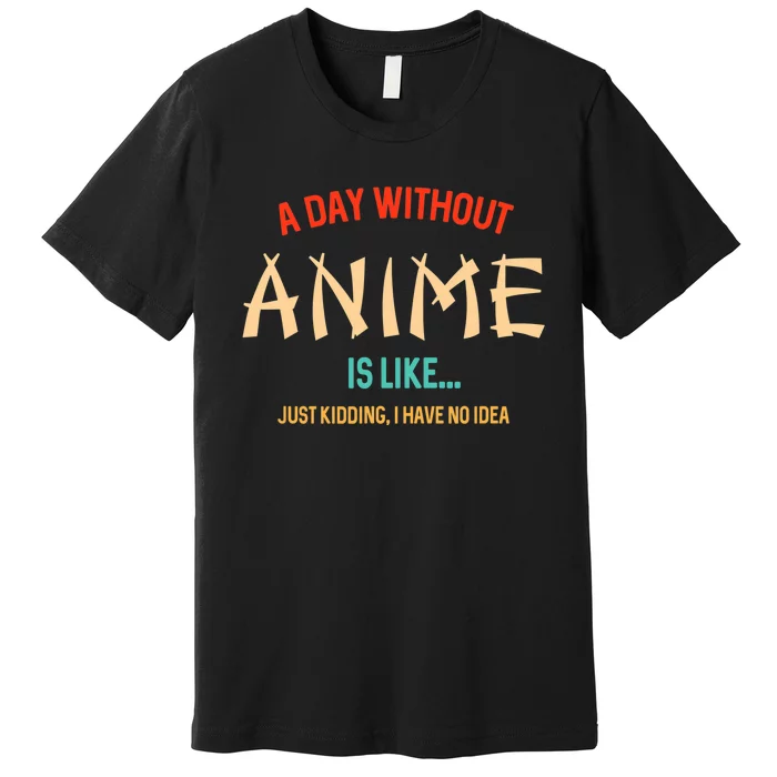 Funny Anime Lover A Day Without Anime Premium T-Shirt