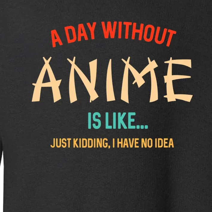 Funny Anime Lover A Day Without Anime Toddler Sweatshirt