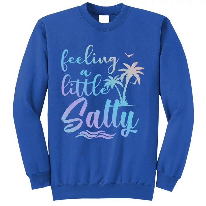 Feeling A Little Salty Summer Vibes Beach Vacay Summertime Gift Tall Sweatshirt