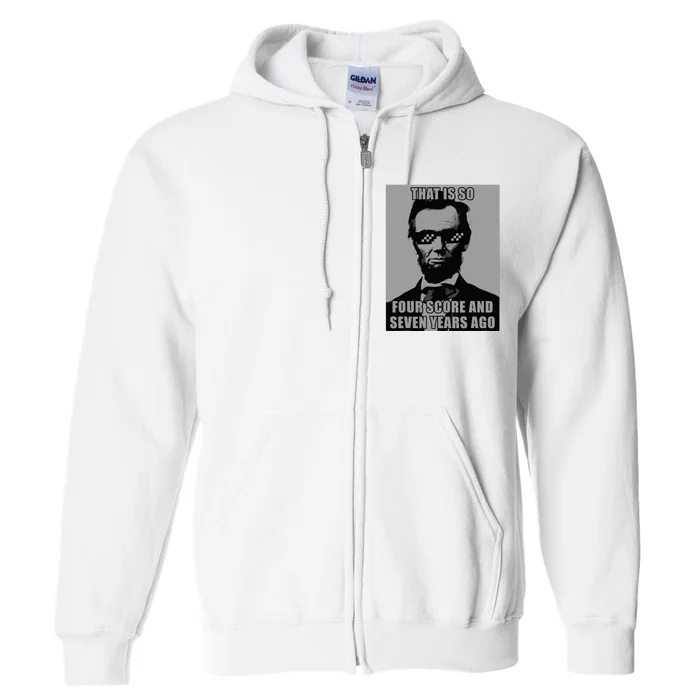 Funny Abe Lincoln That Is So Four Score And Seven Years Ago Full Zip Hoodie