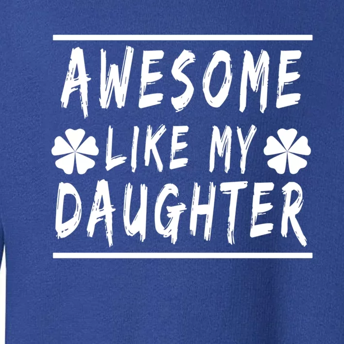 Funny Awesome Like My Daughter Cute Gift Toddler Sweatshirt