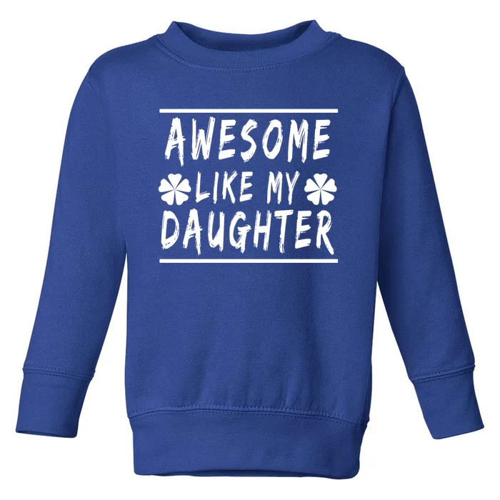 Funny Awesome Like My Daughter Cute Gift Toddler Sweatshirt