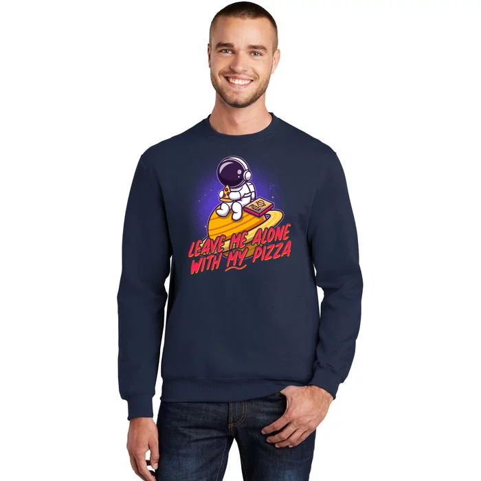 Funny Astronaut Leave Me Alone With My Pizza Tall Sweatshirt