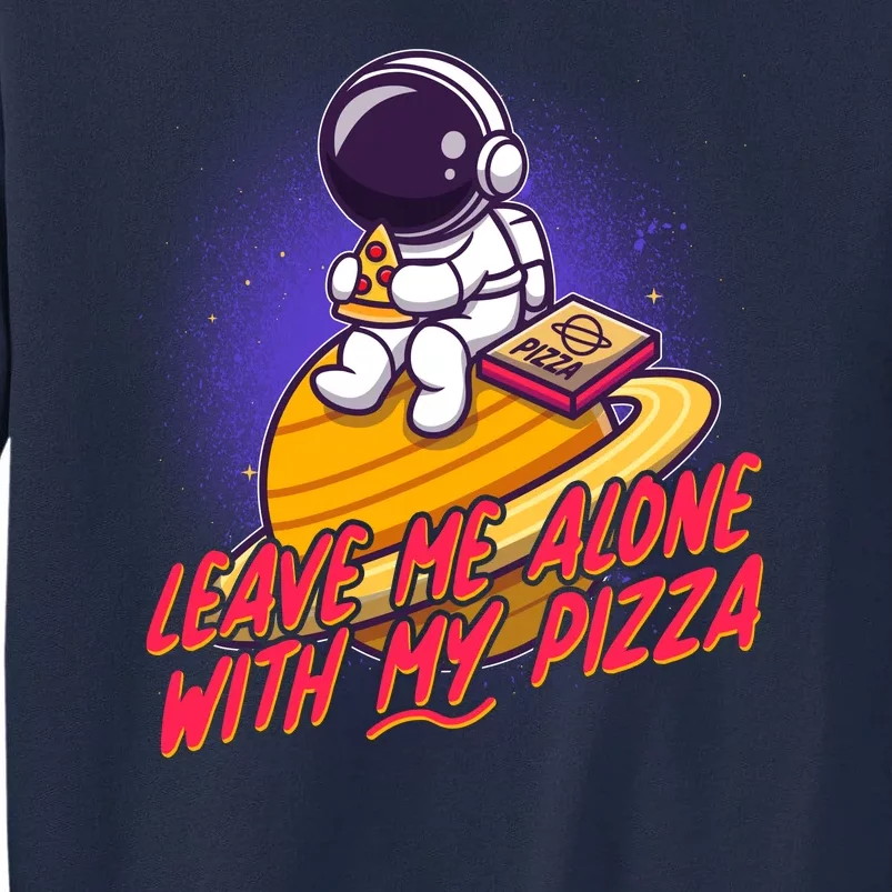 Funny Astronaut Leave Me Alone With My Pizza Tall Sweatshirt