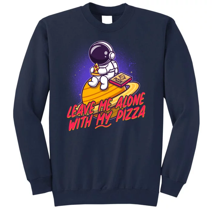 Funny Astronaut Leave Me Alone With My Pizza Tall Sweatshirt