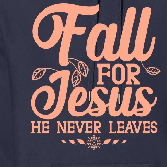 Fall For Jesus He Never Leaves Premium Hoodie