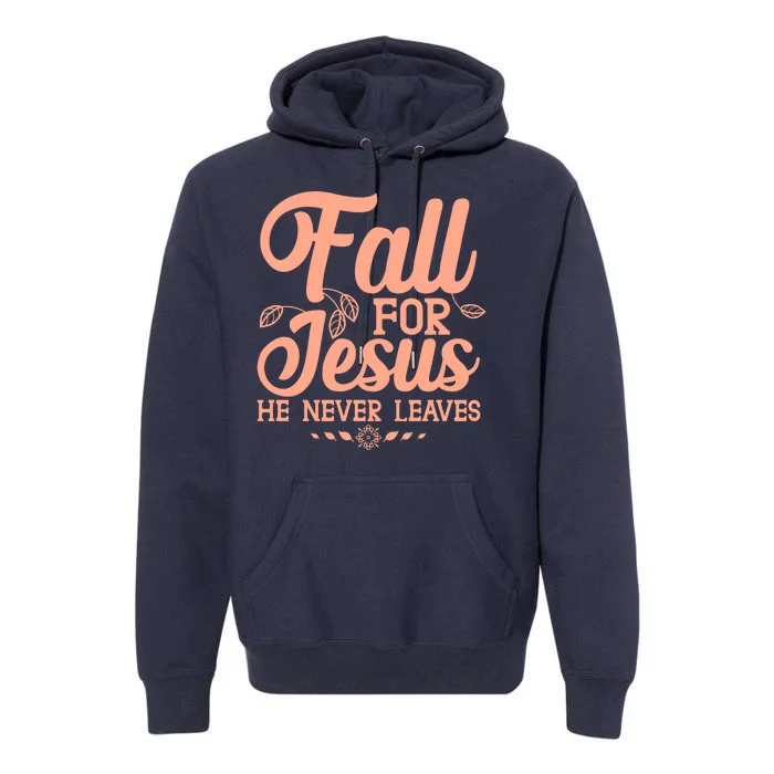 Fall For Jesus He Never Leaves Premium Hoodie