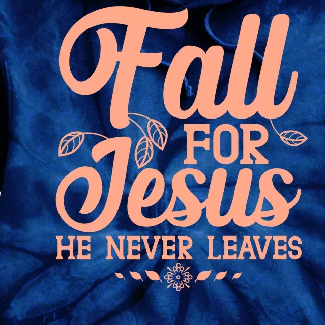 Fall For Jesus He Never Leaves Tie Dye Hoodie