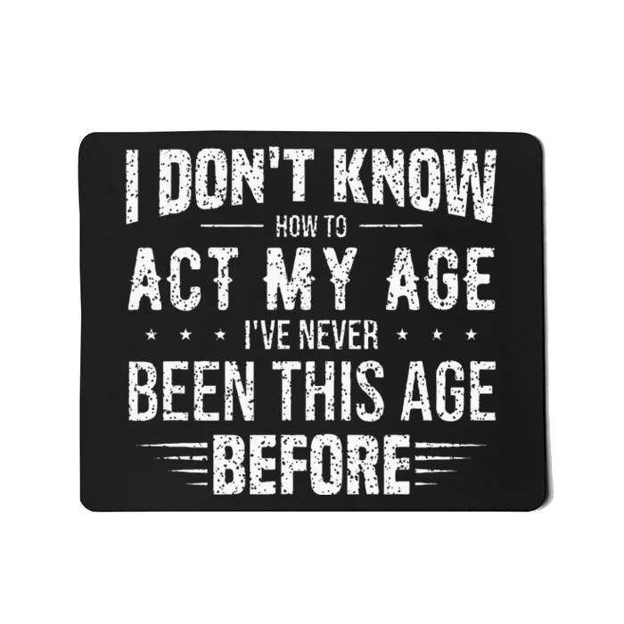 Funny Act My Age Quote I Dont Know How To Act My Age Mousepad