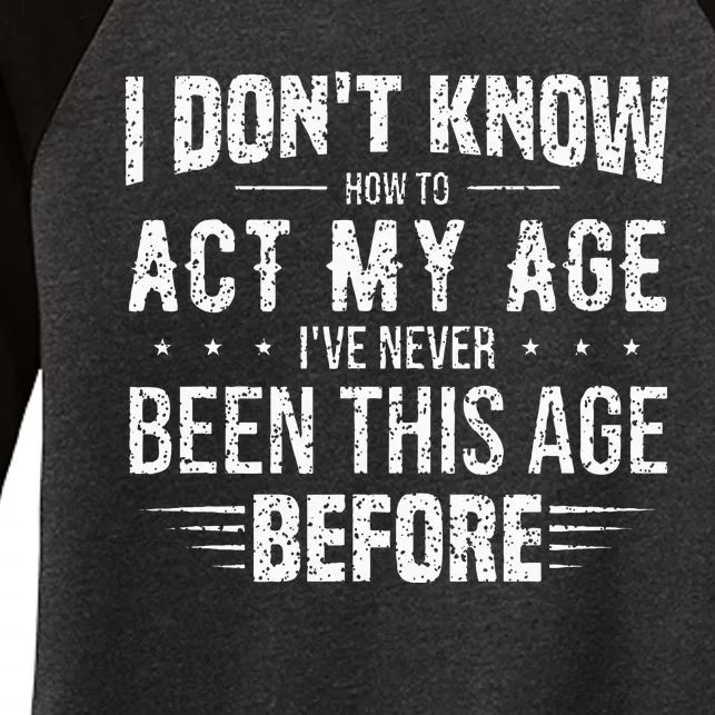 Funny Act My Age Quote I Dont Know How To Act My Age Women's Tri-Blend 3/4-Sleeve Raglan Shirt