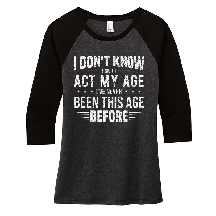 Funny Act My Age Quote I Dont Know How To Act My Age Women's Tri-Blend 3/4-Sleeve Raglan Shirt