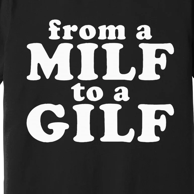 From A Milf To A Gilf Funny Dirty Inappropriate Humor Premium T-Shirt