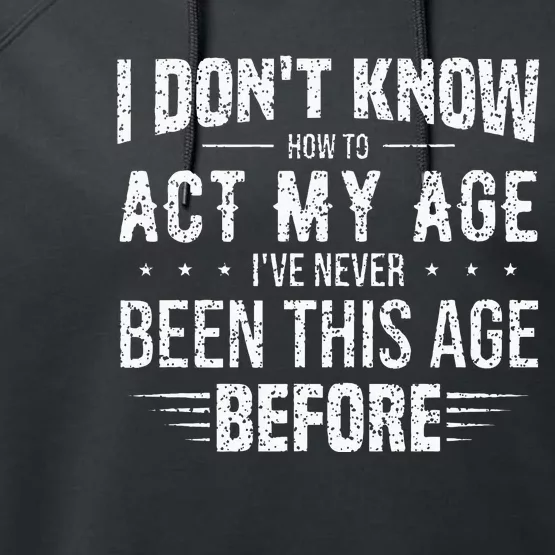 Funny Act My Age Quote I Dont Know How To Act My Age Performance Fleece Hoodie