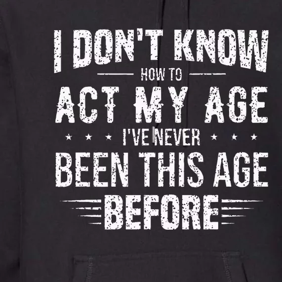 Funny Act My Age Quote I Dont Know How To Act My Age Premium Hoodie