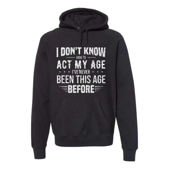 Funny Act My Age Quote I Dont Know How To Act My Age Premium Hoodie