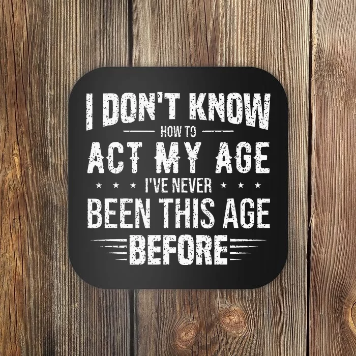 Funny Act My Age Quote I Dont Know How To Act My Age Coaster