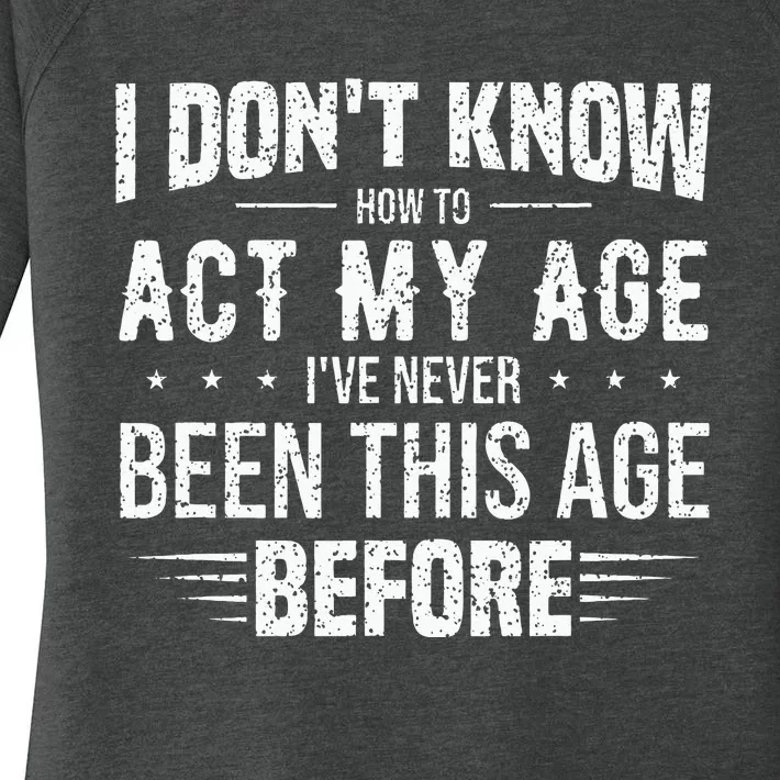 Funny Act My Age Quote I Dont Know How To Act My Age Women's Perfect Tri Tunic Long Sleeve Shirt