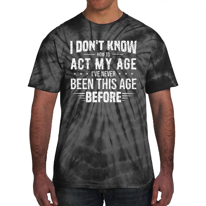 Funny Act My Age Quote I Dont Know How To Act My Age Tie-Dye T-Shirt