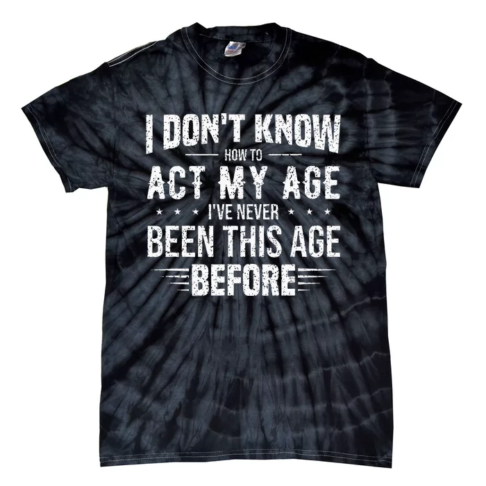 Funny Act My Age Quote I Dont Know How To Act My Age Tie-Dye T-Shirt