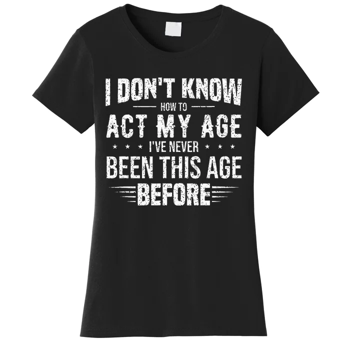 Funny Act My Age Quote I Dont Know How To Act My Age Women's T-Shirt