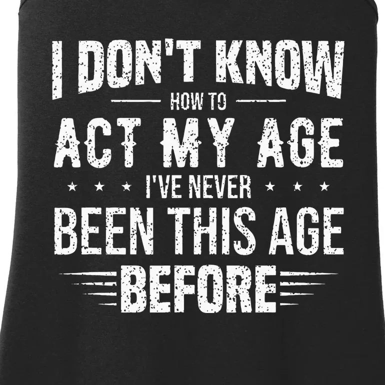 Funny Act My Age Quote I Dont Know How To Act My Age Ladies Essential Tank