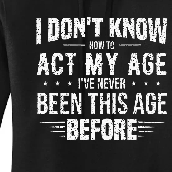 Funny Act My Age Quote I Dont Know How To Act My Age Women's Pullover Hoodie