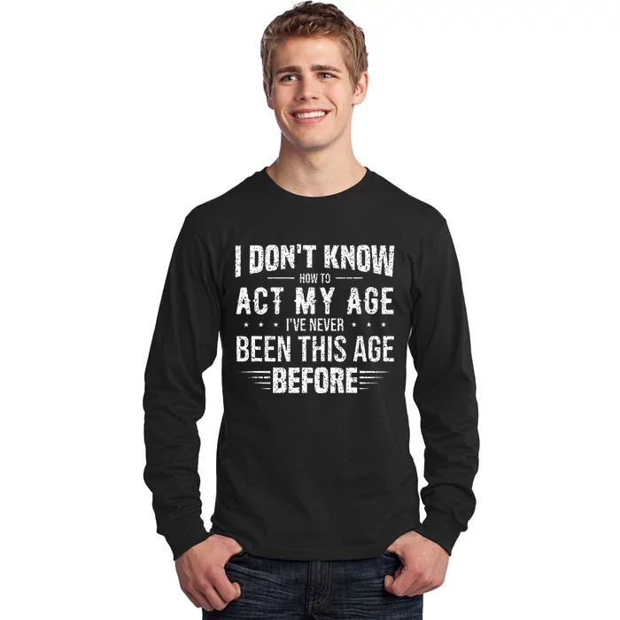 Funny Act My Age Quote I Dont Know How To Act My Age Tall Long Sleeve T-Shirt