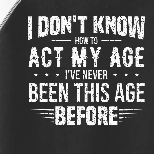 Funny Act My Age Quote I Dont Know How To Act My Age Toddler Fine Jersey T-Shirt