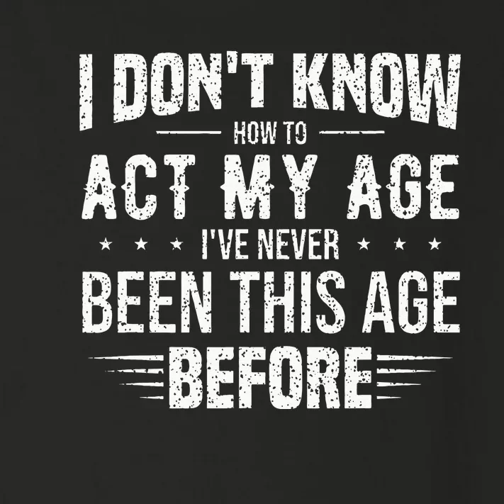 Funny Act My Age Quote I Dont Know How To Act My Age Toddler Long Sleeve Shirt