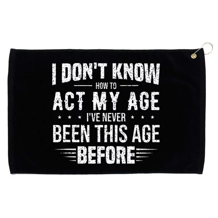 Funny Act My Age Quote I Dont Know How To Act My Age Grommeted Golf Towel