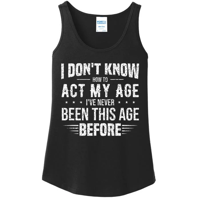 Funny Act My Age Quote I Dont Know How To Act My Age Ladies Essential Tank