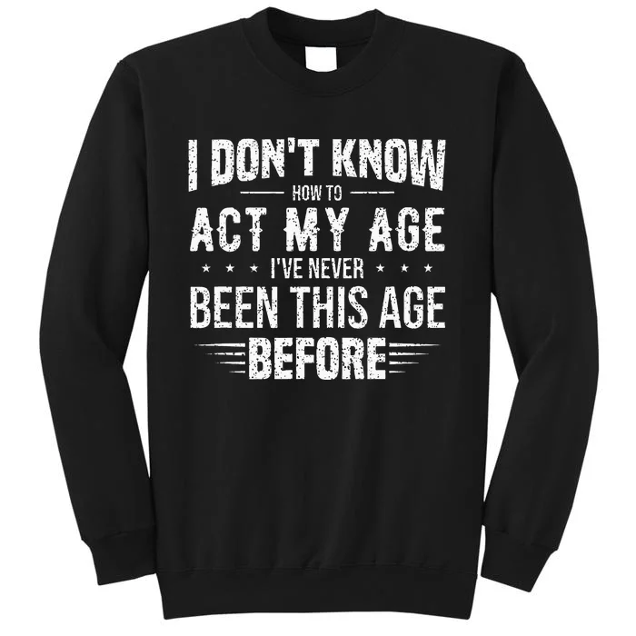 Funny Act My Age Quote I Dont Know How To Act My Age Tall Sweatshirt