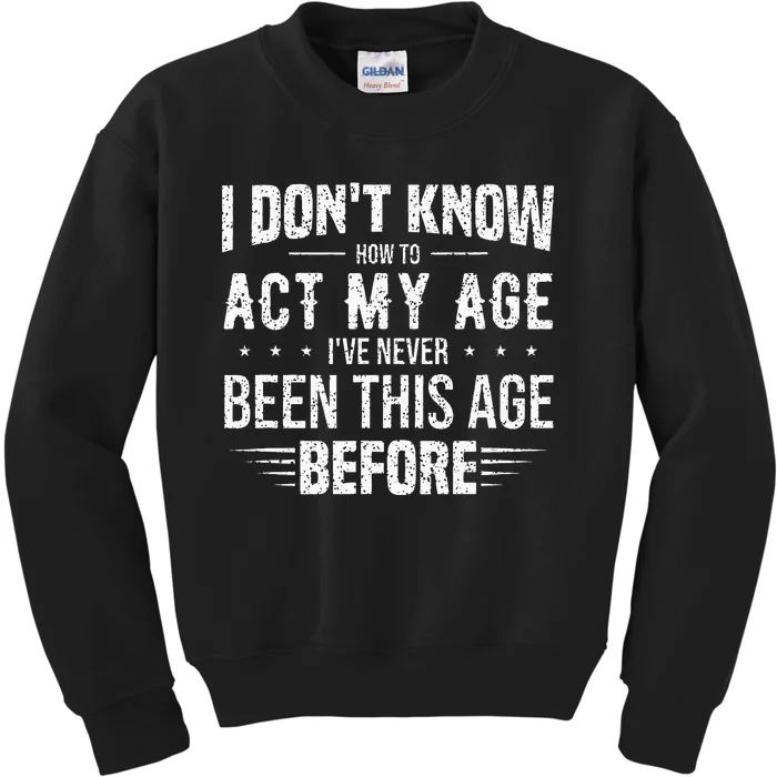 Funny Act My Age Quote I Dont Know How To Act My Age Kids Sweatshirt