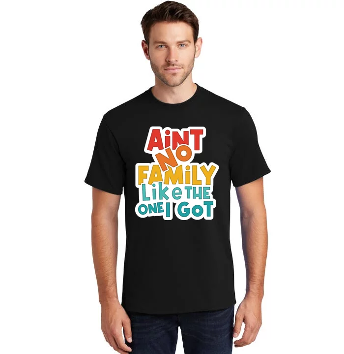 Funny Aint No Family Like The One I Got Tall T-Shirt