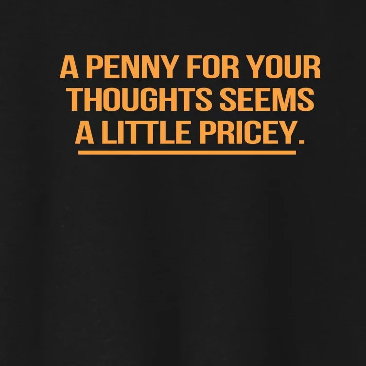 Funny A Penny For Your Thoughts Seems A Little Pricey Women's Crop Top Tee