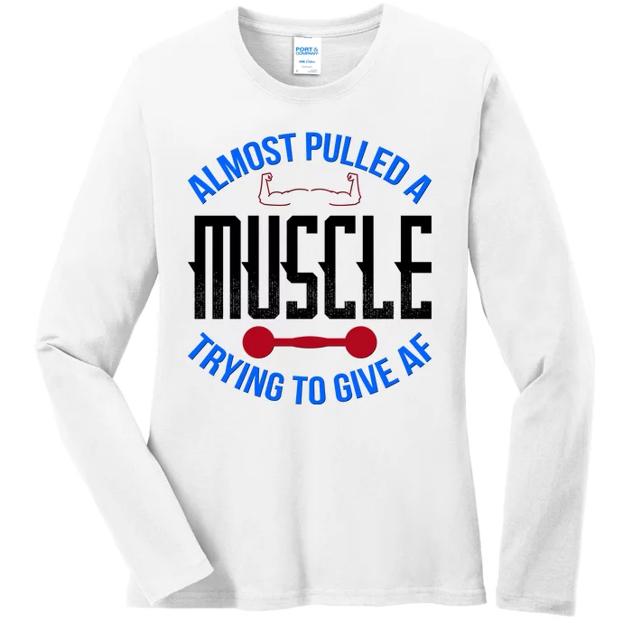 Funny Almost Pulled A Muscle Trying To Give A AF Ladies Long Sleeve Shirt