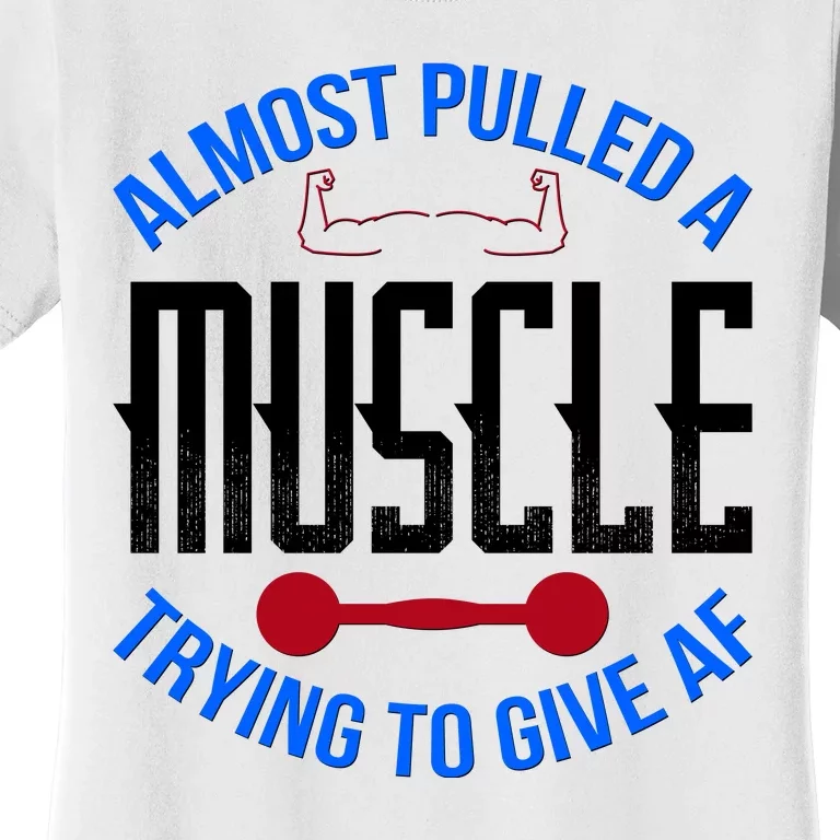 Funny Almost Pulled A Muscle Trying To Give A AF Women's T-Shirt