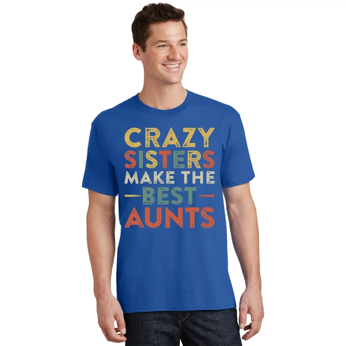 Funny Aunt Quote Crazy Sisters Make The Best Aunts Cool Gift T-Shirt