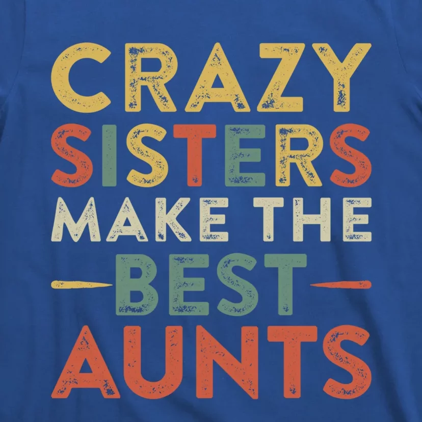 Funny Aunt Quote Crazy Sisters Make The Best Aunts Cool Gift T-Shirt